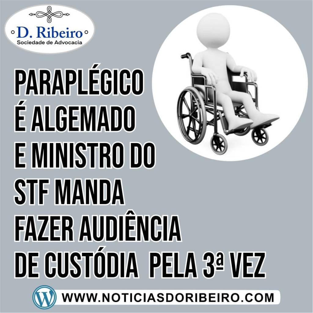 PODE O USO DE ALGEMAS EM PESSOAS PARAPLÉGICAS? ATITUDE QUE FEZ COM QUE O MINISTRO DO STF MANDASSE FAZER A AUDÊNCIA PELA 3ª&nbsp;VEZ