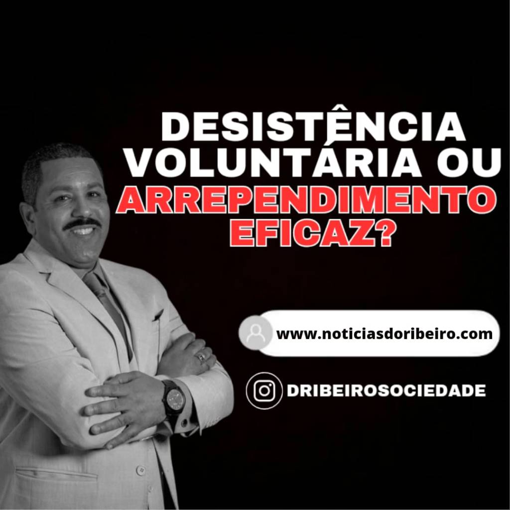 O QUE É DESISTÊNCIA VOLUNTÁRIA OU ARREPENDIMENTO&nbsp;EFICAZ?